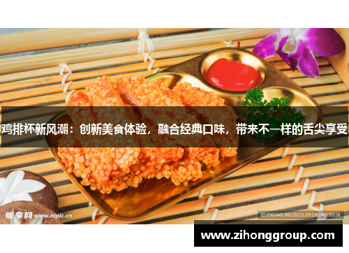 鸡排杯新风潮：创新美食体验，融合经典口味，带来不一样的舌尖享受